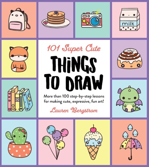101 Super Cute Things to Draw: More than 100 step-by-step lessons for ...