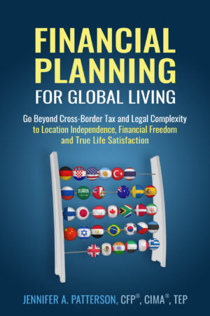 Financial Planning For Global Living: Go Beyond Cross-Border Tax and Legal Complexity to Location Independence, Financial Freedom and True Life Satisfaction