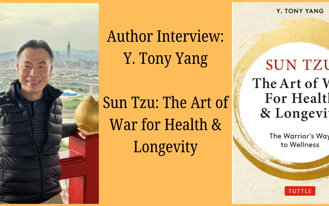 Interview with Y. Tony Yang, Author of Sun Tzu: The Art of War for Healthy & Longevity