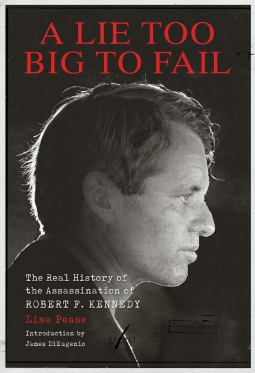 A Lie Too Big to Fail: The Real History of the Assassination of Robert F. Kennedy