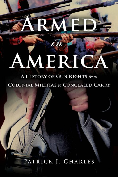 Armed in America : A History of Gun Rights from Colonial Militias to Concealed Carry