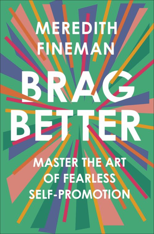 Brag Better: Master the Art of Fearless Self-Promotion
