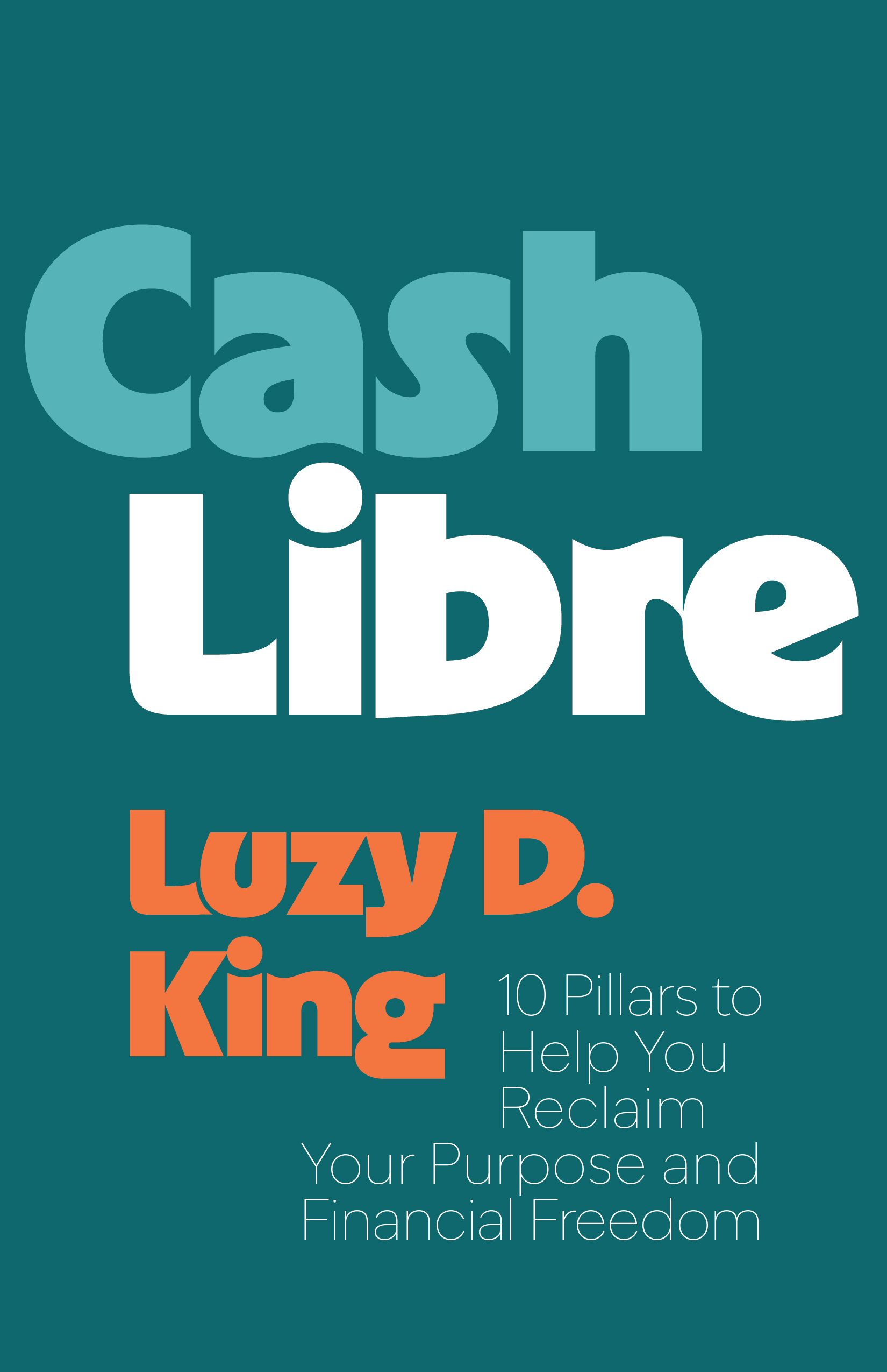 Cash Libre: 10 Pillars to Help You Reclaim Your Purpose and Financial Freedom