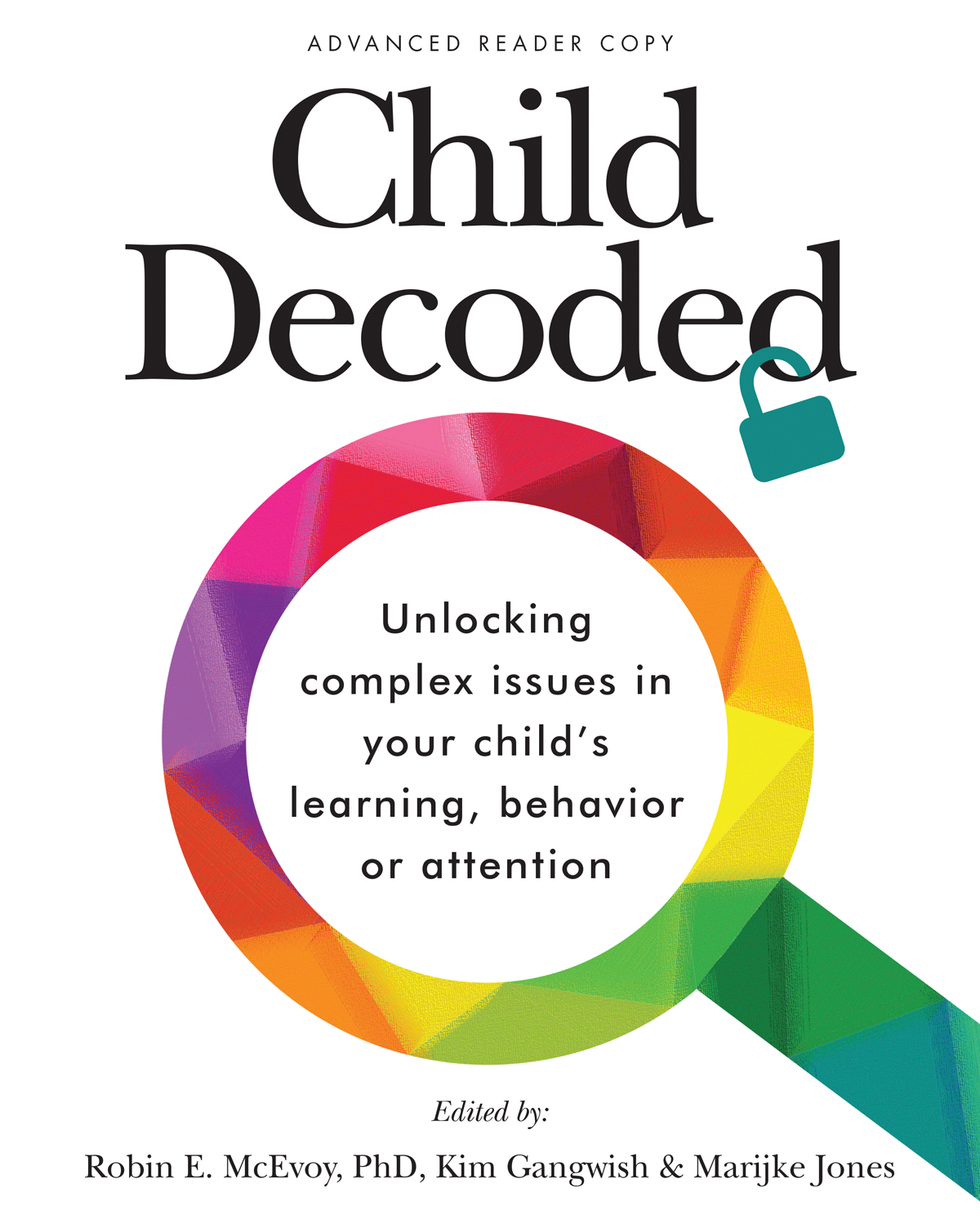 Child Decoded: Unlocking complex issues in your child's learning, behavior or attention