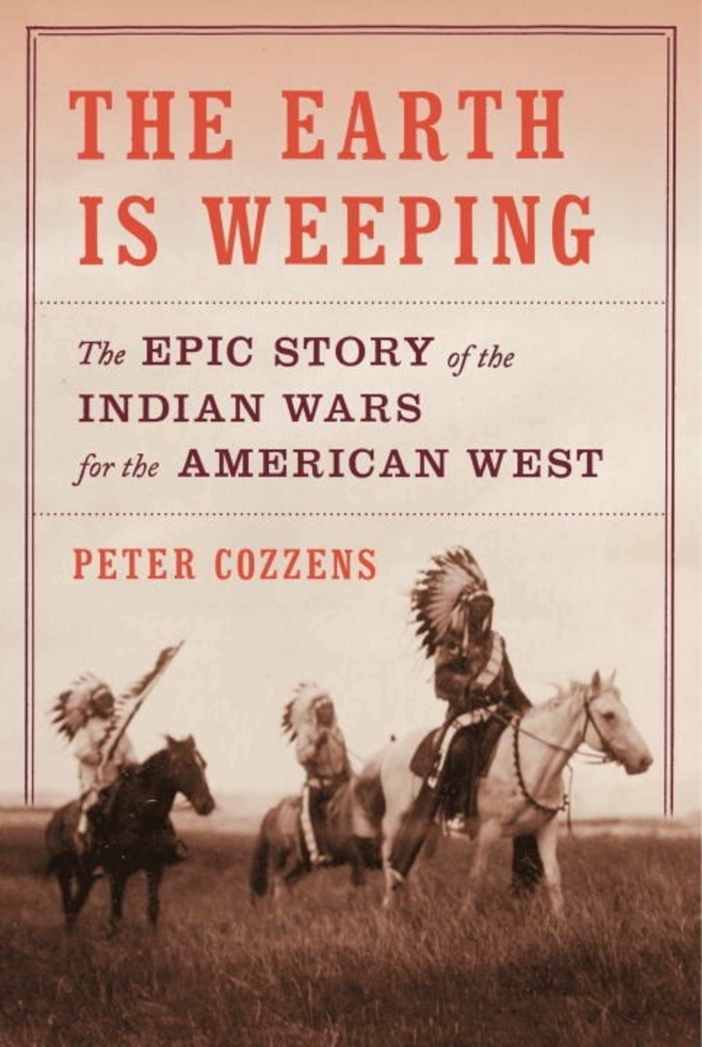The Earth Is Weeping : The Epic Story of the Indian Wars for the American West