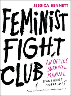 Feminist Fight Club : An Office Survival Manual for a Sexist Workplace