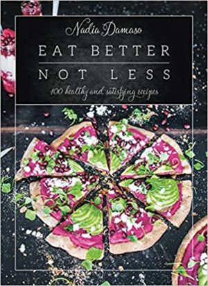 Eat Better Not Less : 100 Healthy and Satisfying Recipes