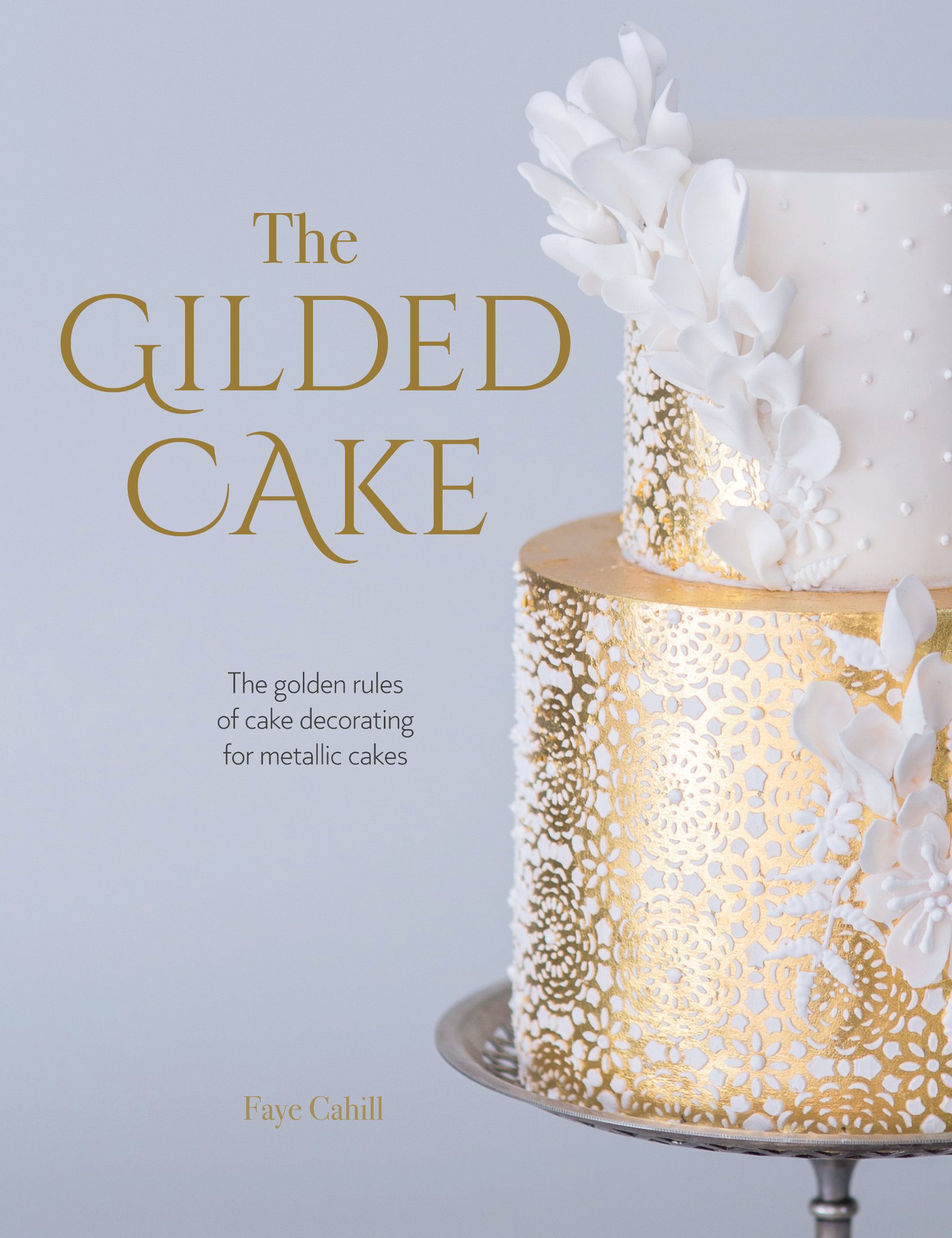 The Gilded Cake: The Golden Rules of Cake Decorating for Metallic Cakes 
