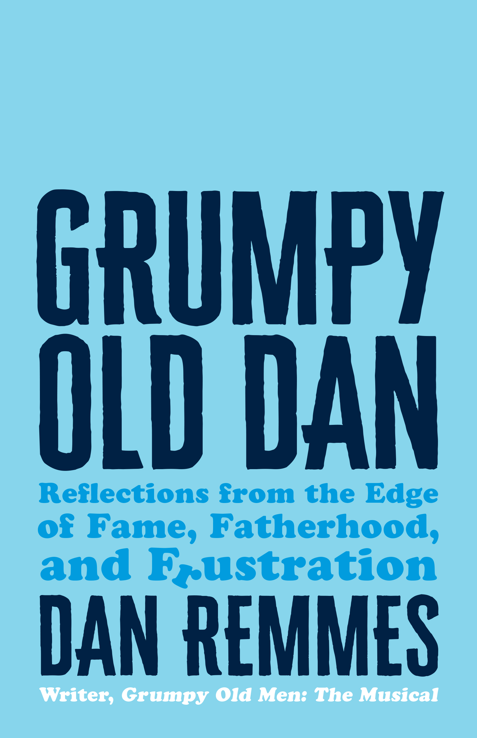 Grumpy Old Dan: Reflections from the Edge of Fatherhood, Fame, and Frustration