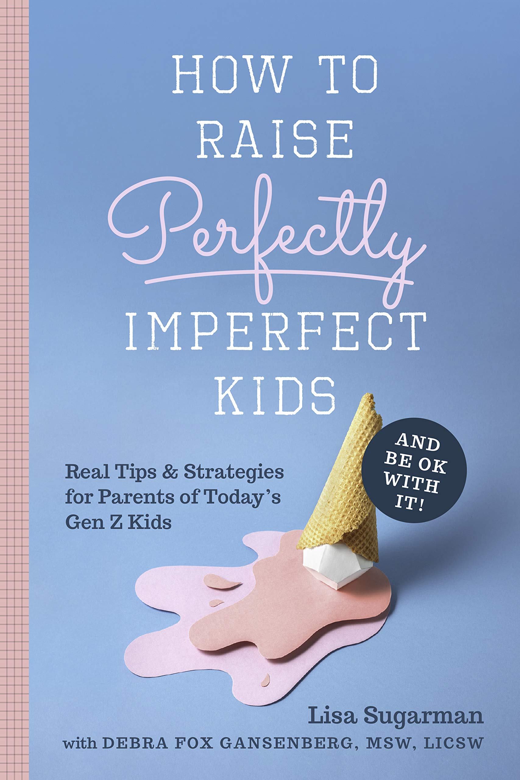 How to Raise Perfectly Imperfect Kids and Be Ok with It--Real Tips & Strategies for Parents of Today's Gen Z Kids