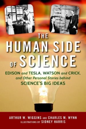 The Human Side of Science : Edison and Tesla, Watson and Crick, and Other Personal Stories behind Science's Big Ideas