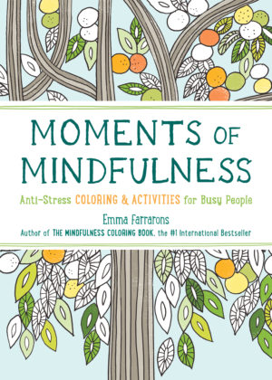 Moments of Mindfulness: Anti-Stress Coloring & Activities for Busy People