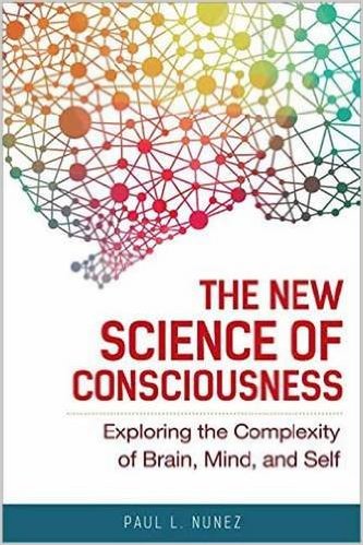 The New Science of Consciousness: Exploring the Complexity of Brain, Mind, and Self
