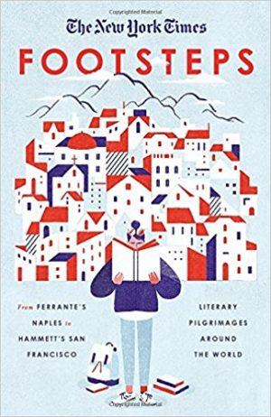 The New York Times: Footsteps: From Ferrante's Naples to Hammett's San Francisco, Literary Pilgrimages Around the World