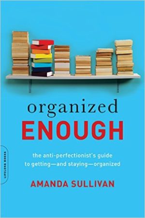 Organized Enough : The Anti-Perfectionist's Guide to Getting--and Staying--Organized