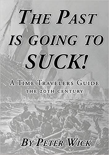 The Past Is Going to Suck: A Time Travelers' Guide - The 20th Century