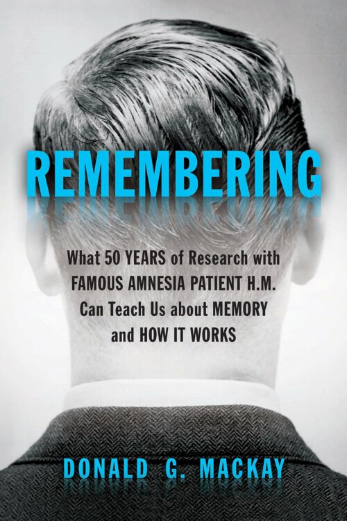 Remembering: What 50 Years of Research with Famous Amnesia Patient H.M. Can Teach Us about Memory and How It Works