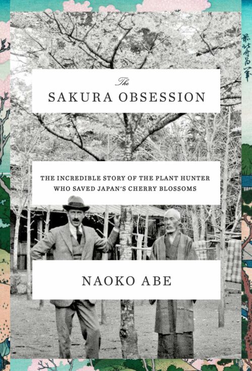 The Sakura Obsession: The Incredible Story of the Plant Hunter Who Saved Japan's Cherry Blossoms