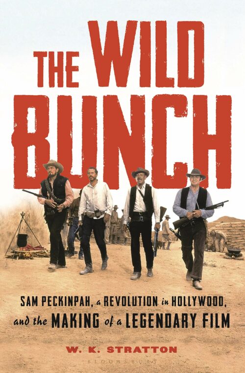 The Wild Bunch: Sam Peckinpah, a Revolution in Hollywood, and the Making of a Legendary Film