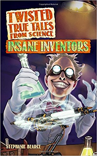 Twisted True Tales From Science: Insane Inventors