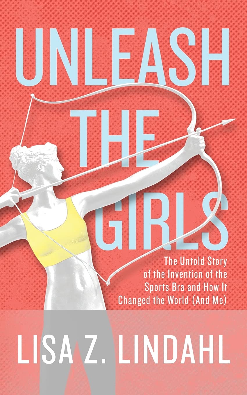 Unleash the Girls: The Untold Story of the Invention of the Sports Bra and  How It Changed the World (And Me) - Manhattan Book Review