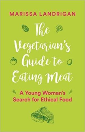 The Vegetarian's Guide to Eating Meat: A Young Woman's Search for Ethical Food