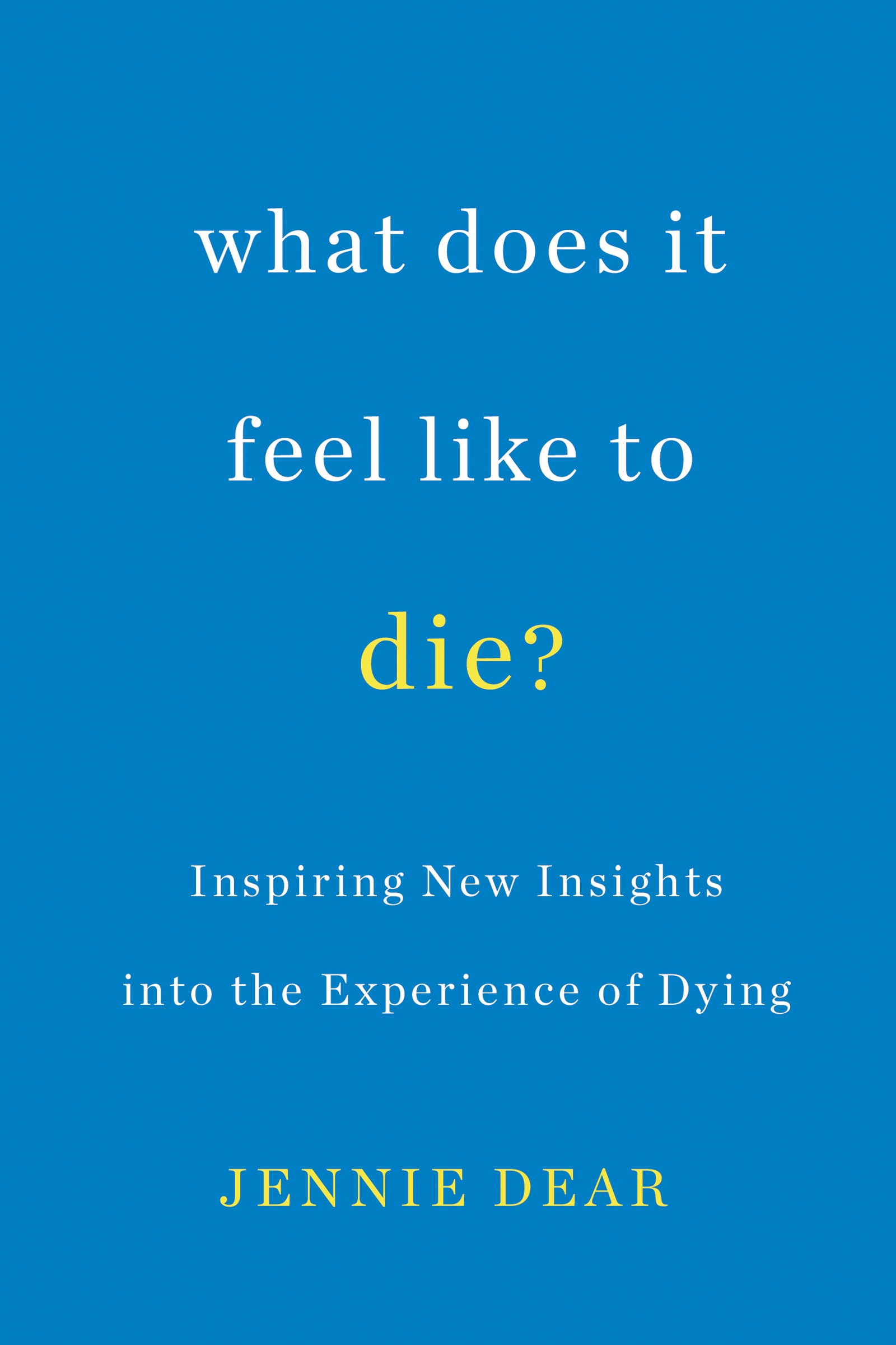 What Does It Feel Like to Die?: Inspiring New Insights into the Experience of Dying