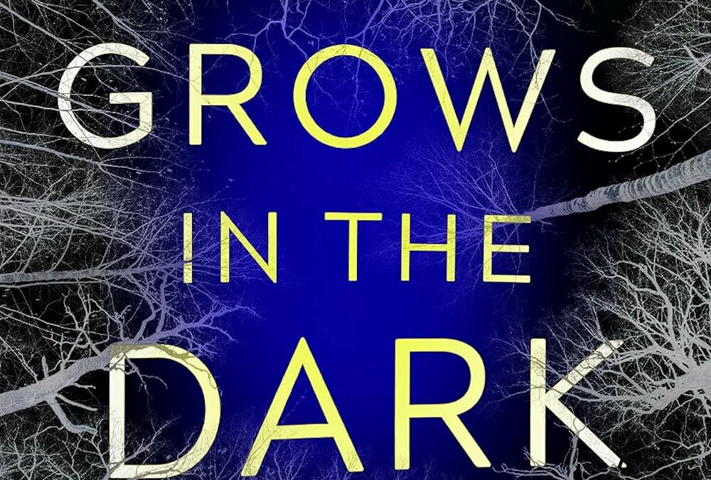 What Grows in the Dark: A Novel