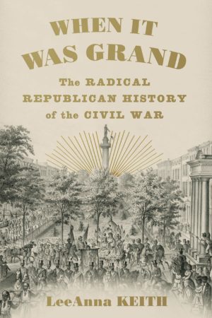 When It Was Grand: The Radical Republican History of the Civil War